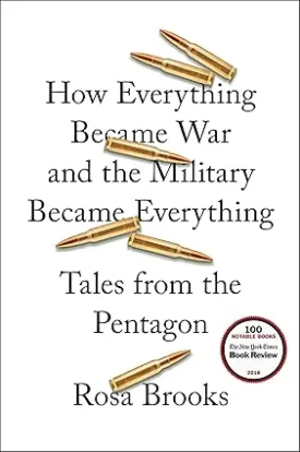 HOW EVERYTHING BECAME WAR AND THE MILITARY BECAME EVERYTHING  : TALES FROM THE PENTAGON BY ROSA BROOKS [HARDCOVER)