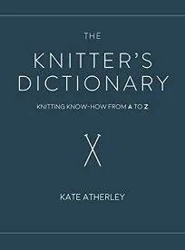 The Knitter's Dictionary by Kate Atherley